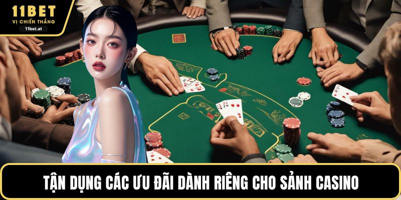 Tận dụng các ưu đãi dành riêng cho sảnh casino