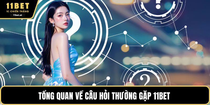 Tổng quan về câu hỏi thường gặp 11BET