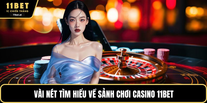 Vài nét tìm hiểu về sảnh chơi casino 11BET